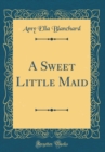 Image for A Sweet Little Maid (Classic Reprint)