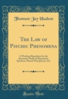 Image for The Law of Psychic Phenomena: A Working Hypothesis for the Systematic Study of Hypnotism, Spiritism, Mental Therapeutics, Etc (Classic Reprint)