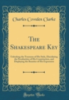 Image for The Shakespeare Key: Unlocking the Treasures of His Style, Elucidating the Peculiarities of His Construction, and Displaying the Beauties of His Expression (Classic Reprint)