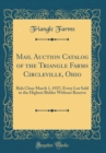 Image for Mail Auction Catalog of the Triangle Farms Circleville, Ohio: Bids Close March 1, 1927; Every Lot Sold to the Highest Bidder Without Reserve (Classic Reprint)