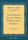 Image for Good Roads (League Roads Improvement Bureau) (Classic Reprint)