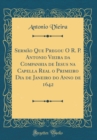 Image for Sermao Que Pregou O R. P. Antonio Vieira da Companhia de Iesus na Capella Real o Primeiro Dia de Janeiro do Anno de 1642 (Classic Reprint)