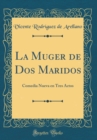 Image for La Muger de Dos Maridos: Comedia Nueva en Tres Actos (Classic Reprint)