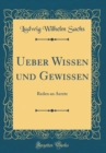 Image for Ueber Wissen und Gewissen: Reden an Aerzte (Classic Reprint)