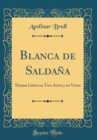 Image for Blanca de Saldana: Drama Lirico en Tres Actos y en Verso (Classic Reprint)