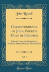 Image for Correspondence of John, Fourth Duke of Bedford, Vol. 1: Selected From the Originals at Woburn Abbey; With an Introduction (Classic Reprint)