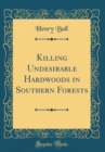Image for Killing Undesirable Hardwoods in Southern Forests (Classic Reprint)