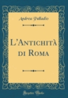 Image for L&#39;Antichita di Roma (Classic Reprint)
