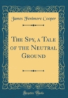 Image for The Spy, a Tale of the Neutral Ground (Classic Reprint)
