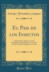 Image for El Pais de los Insectos: Fabula Lirico-Satirica Con Su Moraleja Correspondiente en un Acto y Cinco Cuadros, Original y en Verso (Classic Reprint)