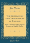 Image for The Statesmen of the Commonwealth of England: With a Treatise on the Popular Progress in English History (Classic Reprint)