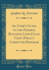 Image for An User&#39;s Guide to the Federal Building Life-Cycle Cost (Fblcc) Computer Program (Classic Reprint)
