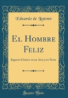 Image for El Hombre Feliz: Juguete Comico en un Acto y en Prosa (Classic Reprint)