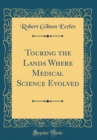 Image for Touring the Lands Where Medical Science Evolved (Classic Reprint)