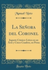 Image for La Senora del Coronel: Juguete Comico-Lirico en un Acto y Cinco Cuadros, en Prosa (Classic Reprint)
