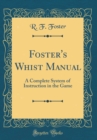 Image for Foster&#39;s Whist Manual: A Complete System of Instruction in the Game (Classic Reprint)