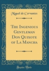 Image for The Ingenious Gentleman Don Quixote of La Mancha (Classic Reprint)