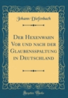 Image for Der Hexenwahn Vor und nach der Glaubensspaltung in Deutschland (Classic Reprint)