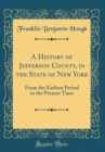 Image for A History of Jefferson County, in the State of New York: From the Earliest Period to the Present Time (Classic Reprint)