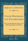 Image for Unsur Hoffmann von Fallersleben: Die Vaterlandslieder, Kriegs-und Soldatengesange des Dichters (Classic Reprint)