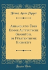 Image for Abhandlung Uber Einige Altteutsche Grabhugel im Furstenthume Eichstatt (Classic Reprint)