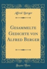 Image for Gesammelte Gedichte von Alfred Berger (Classic Reprint)