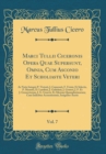 Image for Marci Tullii Ciceronis Opera Quae Supersunt, Omnia, Cum Asconio Et Scholiaste Veteri, Vol. 7: Ac Notis Integris P. Victorii, J. Camerarii, F. Ursini, Et Selectis, P. Manutii, D. Lambini, J. Gulielmii,