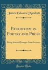 Image for Patriotism in Poetry and Prose: Being Selected Passages From Lectures (Classic Reprint)