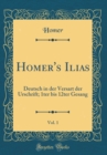 Image for Homer&#39;s Ilias, Vol. 1: Deutsch in der Versart der Urschrift; 1ter bis 12ter Gesang (Classic Reprint)