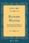 Image for Richard Wagner: Vorlesungen Gehalten an der Universitat zu Wien (Classic Reprint)