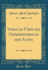 Image for Versuch Uber die Grabersymbolik der Alten (Classic Reprint)