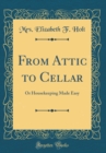 Image for From Attic to Cellar: Or Housekeeping Made Easy (Classic Reprint)