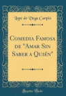 Image for Comedia Famosa de &quot;Amar Sin Saber a Quien&quot; (Classic Reprint)