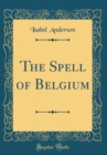 Image for The Spell of Belgium (Classic Reprint)