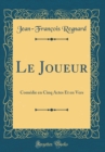 Image for Le Joueur: Comedie en Cinq Actes Et en Vers (Classic Reprint)