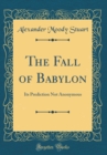 Image for The Fall of Babylon: Its Prediction Not Anonymous (Classic Reprint)