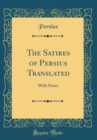 Image for The Satires of Persius Translated: With Notes (Classic Reprint)