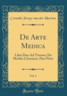 Image for De Arte Medica, Vol. 2: Libri Duo Ad Tirones; De Morbis Chronicis, Pars Prior (Classic Reprint)