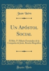 Image for Un Apostol Social: El Rdo. P. Hilario Fernandez de la Compania de Jesus, Resena Biografica (Classic Reprint)