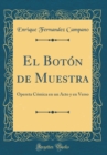 Image for El Boton de Muestra: Opereta Comica en un Acto y en Verso (Classic Reprint)