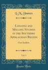 Image for Logging and Milling Studies in the Southern Appalachian Region, Vol. 1: Cost Analysis (Classic Reprint)