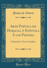 Image for Arte Poetica de Horacio, o Epistola A los Pisones: Traducida en Verso Castellana (Classic Reprint)