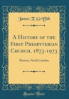 Image for A History of the First Presbyterian Church, 1873-1973: Monroe, North Carolina (Classic Reprint)