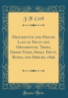 Image for Descriptive and Priced List of Fruit and Ornamental Trees, Grape Vines, Small Fruit, Roses, and Shrubs, 1896 (Classic Reprint)