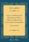Image for Cost of Producing Deciduous Fruit Trees in Selected California Nurseries: A Progress Report (Classic Reprint)
