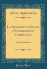 Image for La Democratie Devant l&#39;Enseignement Catholique: Cas de Conscience (Classic Reprint)