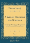 Image for A Welsh Grammar for Schools, Vol. 2: Based on the Principles and Requirements of the Grammatical Society; Syntax (Classic Reprint)