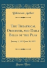 Image for The Theatrical Observer, and Daily Bills of the Play: January 1, 1825-June 30, 1825 (Classic Reprint)