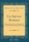 Image for Le Aquile Romane: Azione Eroico-Lirica, Dedicata A S. A. A. IL Principe Umberto Di Savoja (Classic Reprint)