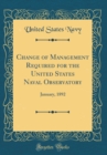 Image for Change of Management Required for the United States Naval Observatory: January, 1892 (Classic Reprint)